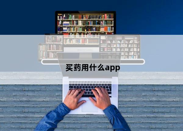 买药用什么app？